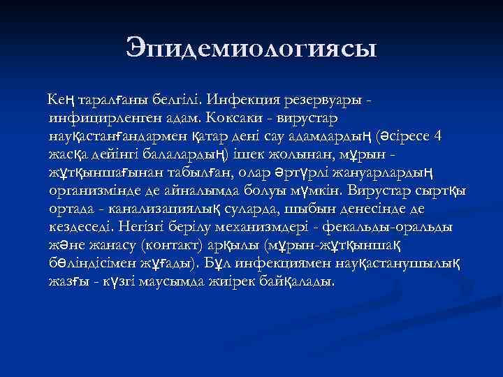 Эпидемиологиясы Кең таралғаны белгілі. Инфекция резервуары инфицирленген адам. Коксаки - вирустар науқастанғандармен қатар дені