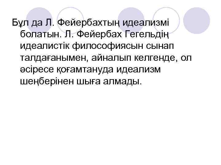 Бұл да Л. Фейербахтың идеализмі болатын. Л. Фейербах Гегельдің идеалистік философиясын сынап талдағанымен, айналып