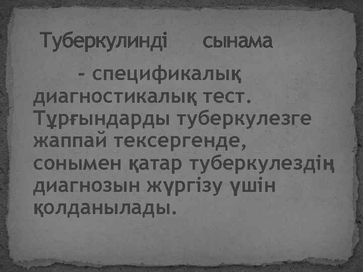 Туберкулинді сынама - спецификалық диагностикалық тест. Тұрғындарды туберкулезге жаппай тексергенде, сонымен қатар туберкулездің диагнозын
