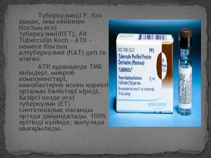 Туберкулинді Р. Кох ашқан, оны кейіннен Кохтың ескі туберкулині(КЕТ), Alt Tuberculin Koch – АТК