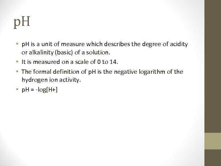 p. H • p. H is a unit of measure which describes the degree