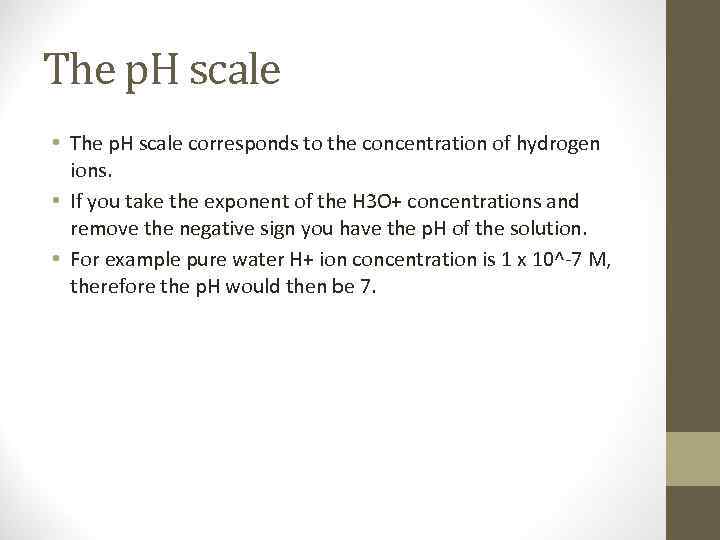 The p. H scale • The p. H scale corresponds to the concentration of