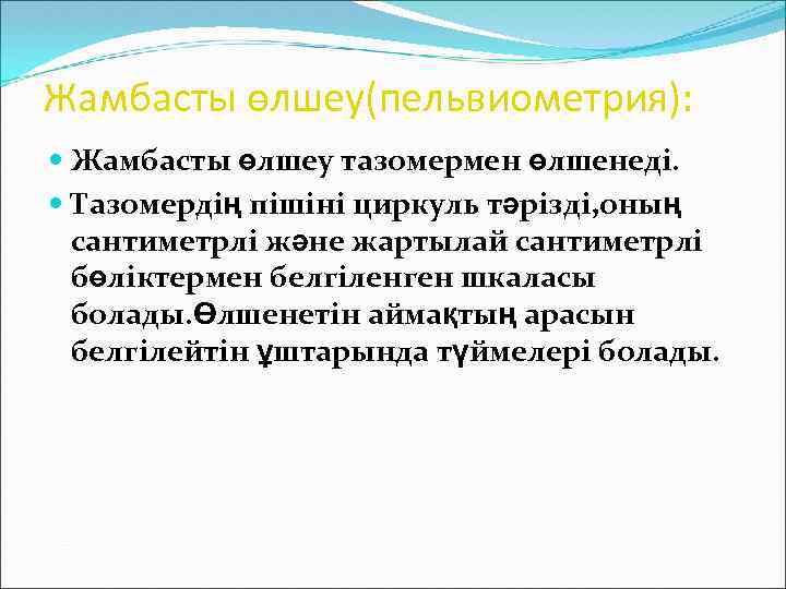 Жамбасты өлшеу(пельвиометрия): Жамбасты өлшеу тазомермен өлшенеді. Тазомердің пішіні циркуль тәрізді, оның сантиметрлі және жартылай