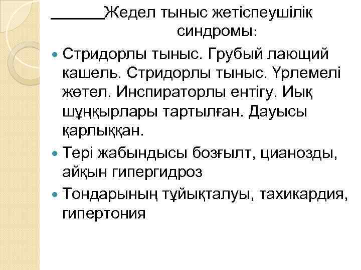 Жедел тыныс жетіспеушілік синдромы: Стридорлы тыныс. Грубый лающий кашель. Стридорлы тыныс. Үрлемелі жөтел. Инспираторлы