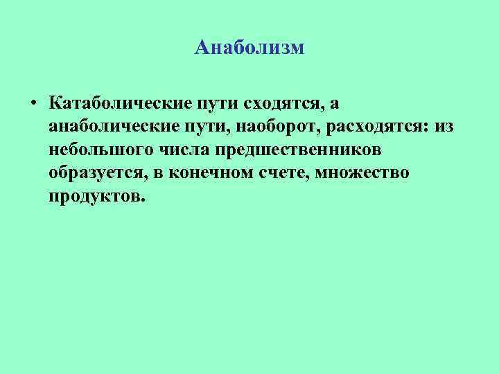 Анаболизм • Катаболические пути сходятся, а анаболические пути, наоборот, расходятся: из небольшого числа предшественников