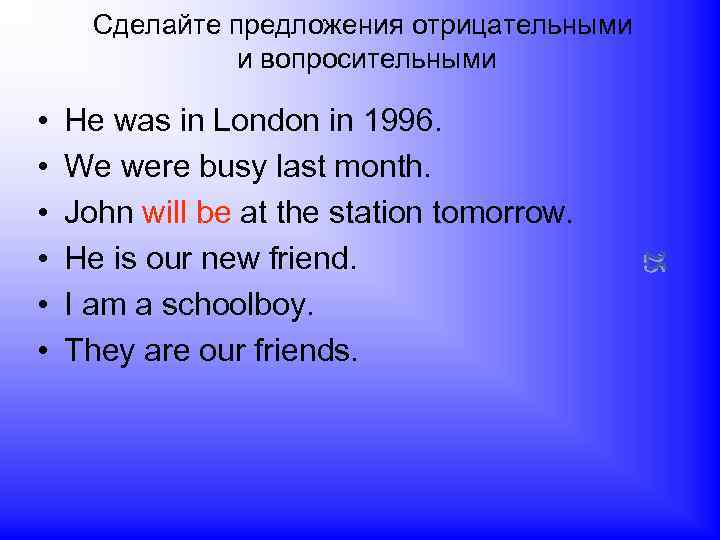 Сделайте предложения отрицательными и вопросительными • • • He was in London in 1996.