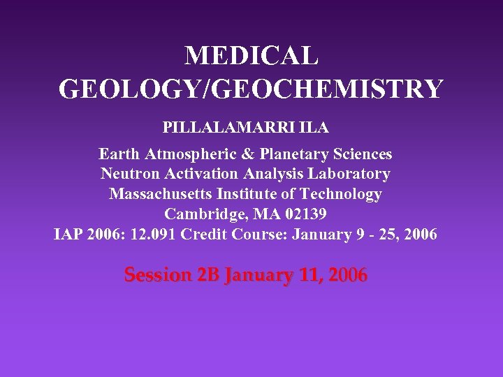MEDICAL GEOLOGY/GEOCHEMISTRY PILLALAMARRI ILA Earth Atmospheric & Planetary Sciences Neutron Activation Analysis Laboratory Massachusetts