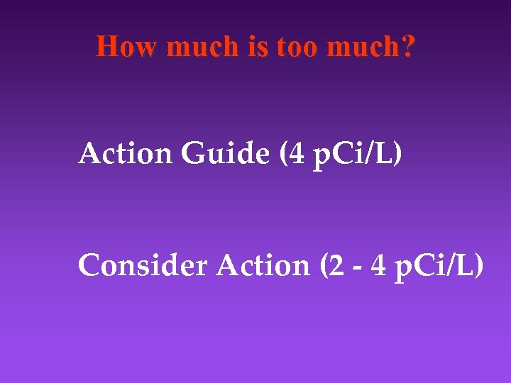 How much is too much? Action Guide (4 p. Ci/L) Consider Action (2 -