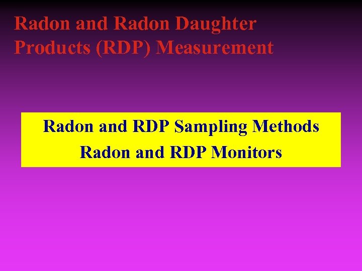 Radon and Radon Daughter Products (RDP) Measurement Radon and RDP Sampling Methods Radon and