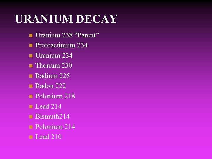 URANIUM DECAY n n n Uranium 238 “Parent” Protoactinium 234 Uranium 234 Thorium 230