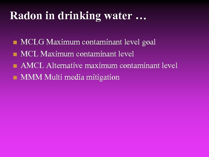 Radon in drinking water … n n MCLG Maximum contaminant level goal MCL Maximum