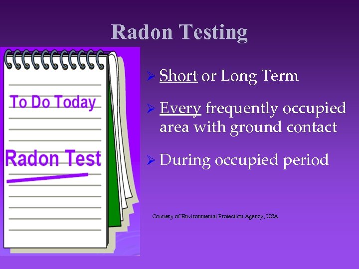 Radon Testing Ø Short or Long Term Ø Every frequently occupied area with ground