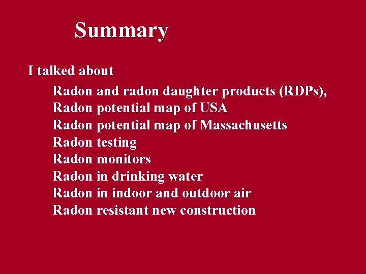Summary I talked about Radon and radon daughter products (RDPs), Radon potential map of