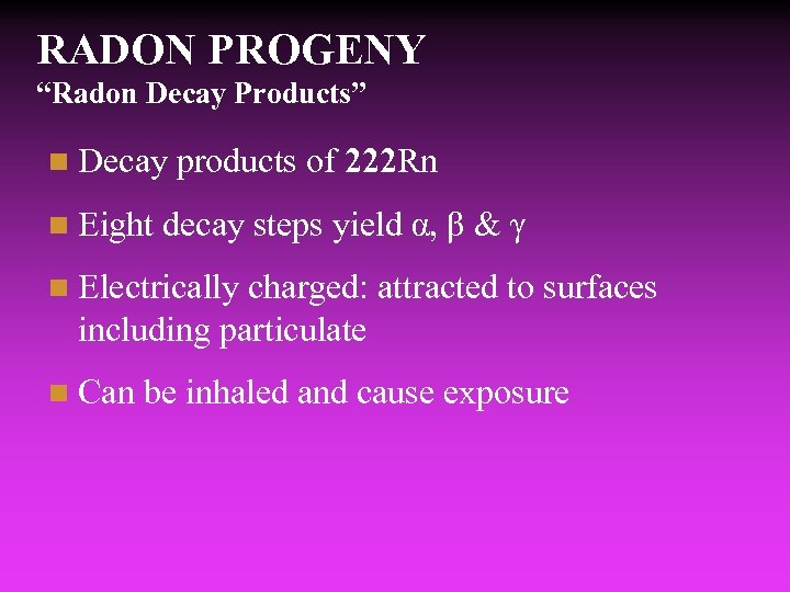 RADON PROGENY “Radon Decay Products” n Decay n Eight products of 222 Rn decay
