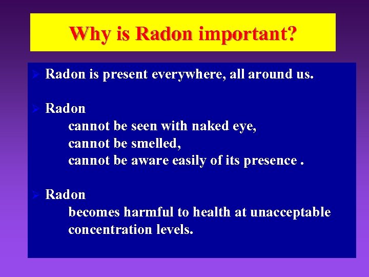 Why is Radon important? Ø Radon is present everywhere, all around us. Ø Radon