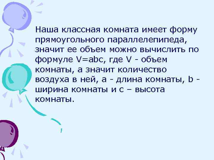 Наша классная комната имеет форму прямоугольного параллелепипеда, значит ее объем можно вычислить по формуле