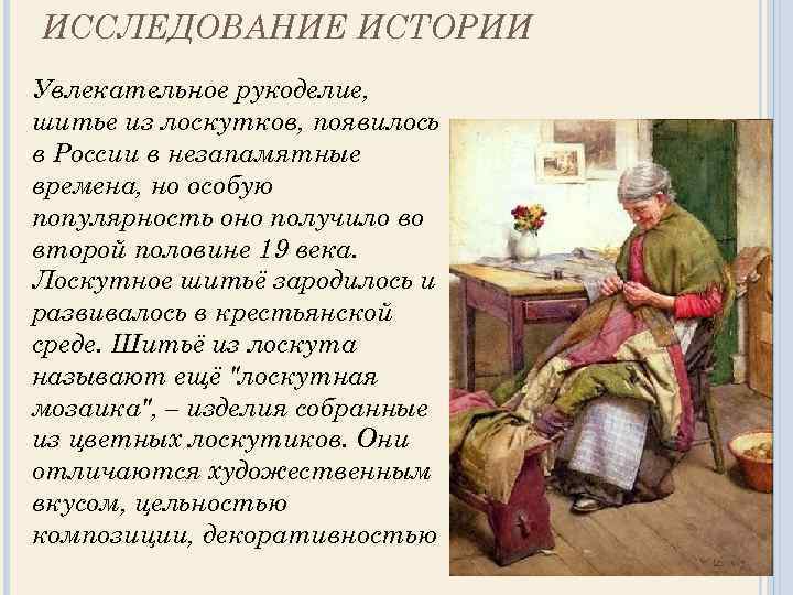 ИССЛЕДОВАНИЕ ИСТОРИИ Увлекательное рукоделие, шитье из лоскутков, появилось в России в незапамятные времена, но