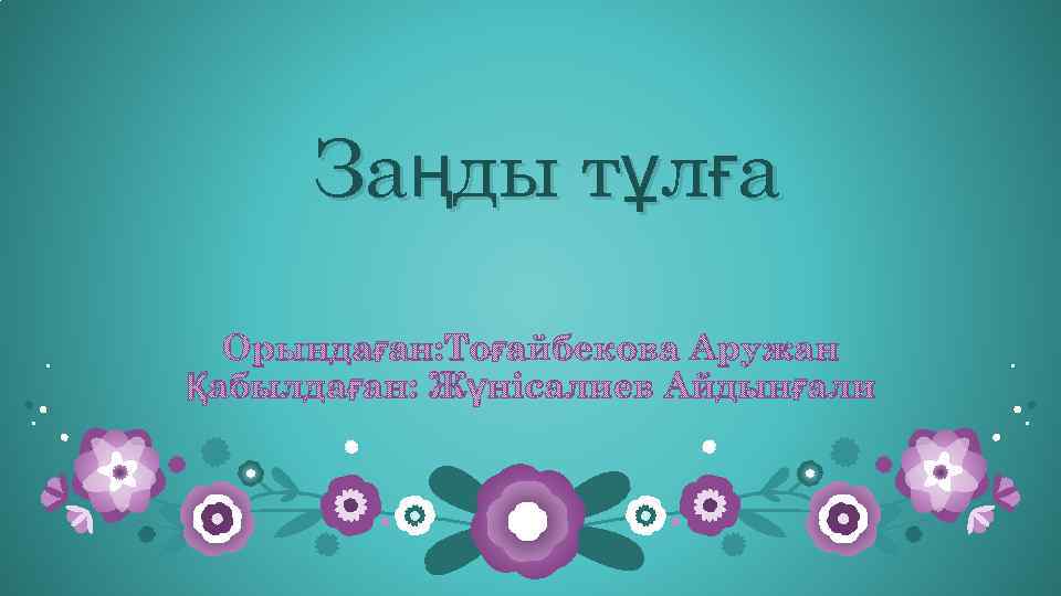 Заңды тұлға Орындаған: Тоғайбекова Аружан Қабылдаған: Жүнісалиев Айдынғали 