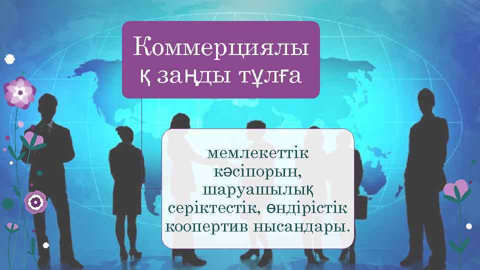 Коммерциялы қ заңды тұлға мемлекеттік кәсіпорын, шаруашылық серіктестік, өндірістік коопертив нысандары. 