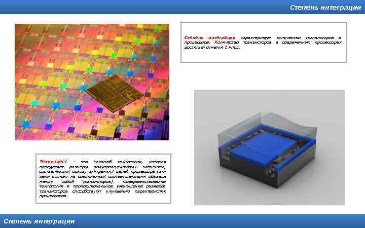 Степень интеграции характеризует процессоре. Количество транзисторов достигает отметки 1 млрд. Техпроцесс это масштаб технологии,