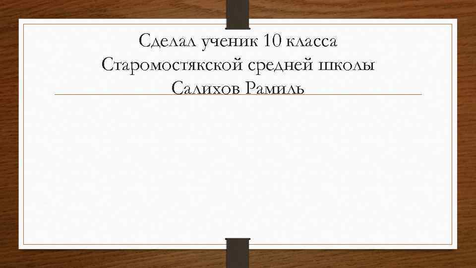 Сделал ученик 10 класса Старомостякской средней школы Салихов Рамиль 