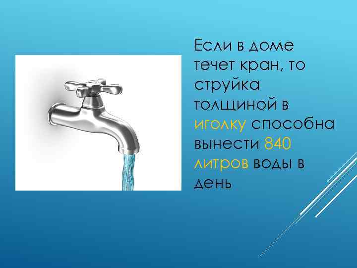 Если в доме течет кран, то струйка толщиной в иголку способна вынести 840 литров