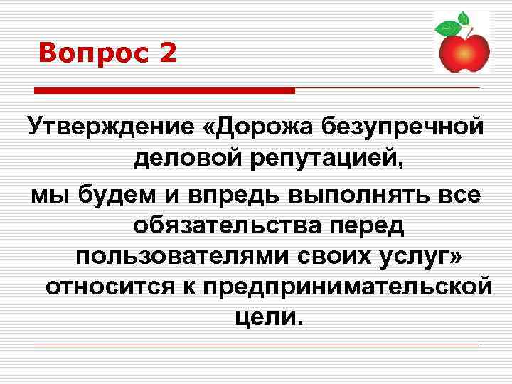 Вопрос 2 Утверждение «Дорожа безупречной деловой репутацией, мы будем и впредь выполнять все обязательства