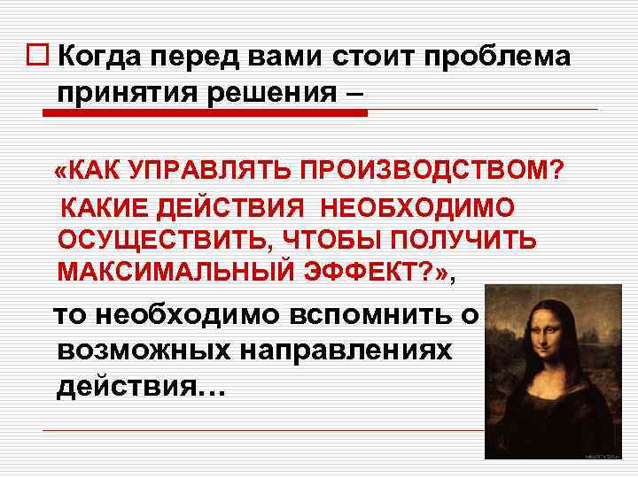 o Когда перед вами стоит проблема принятия решения – «КАК УПРАВЛЯТЬ ПРОИЗВОДСТВОМ? КАКИЕ ДЕЙСТВИЯ