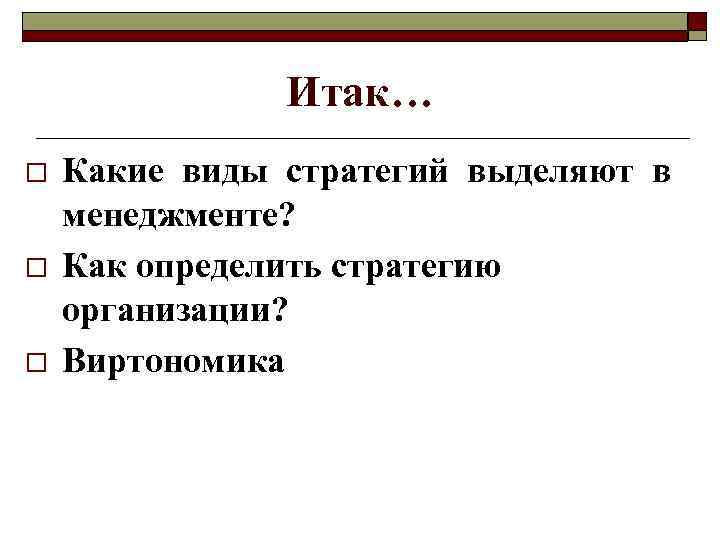 Итак… o o o Какие виды стратегий выделяют в менеджменте? Как определить стратегию организации?