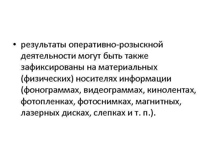  • результаты оперативно-розыскной деятельности могут быть также зафиксированы на материальных (физических) носителях информации