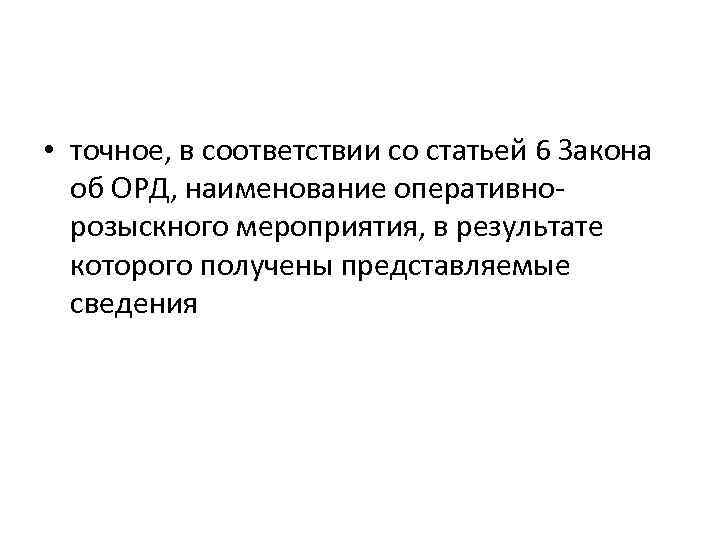  • точное, в соответствии со статьей 6 Закона об ОРД, наименование оперативнорозыскного мероприятия,