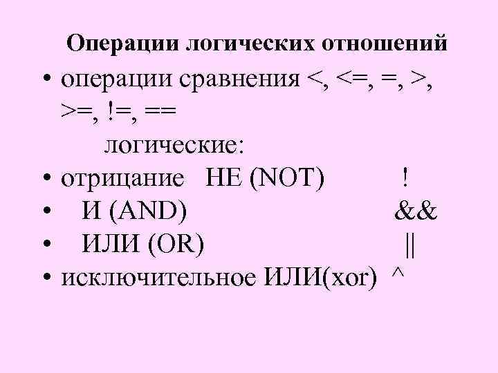 Операции логических отношений • операции сравнения <, <=, =, >, >=, !=, == логические: