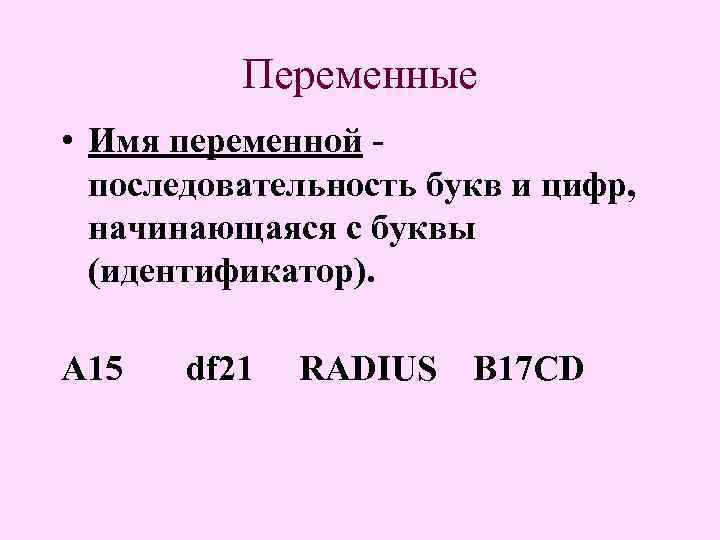 Переменные • Имя переменной последовательность букв и цифр, начинающаяся с буквы (идентификатор). A 15