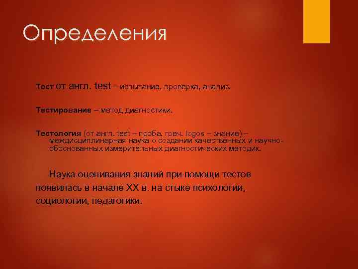 Определения Тест от англ. test – испытание, проверка, анализ. Тестирование – метод диагностики. Тестология