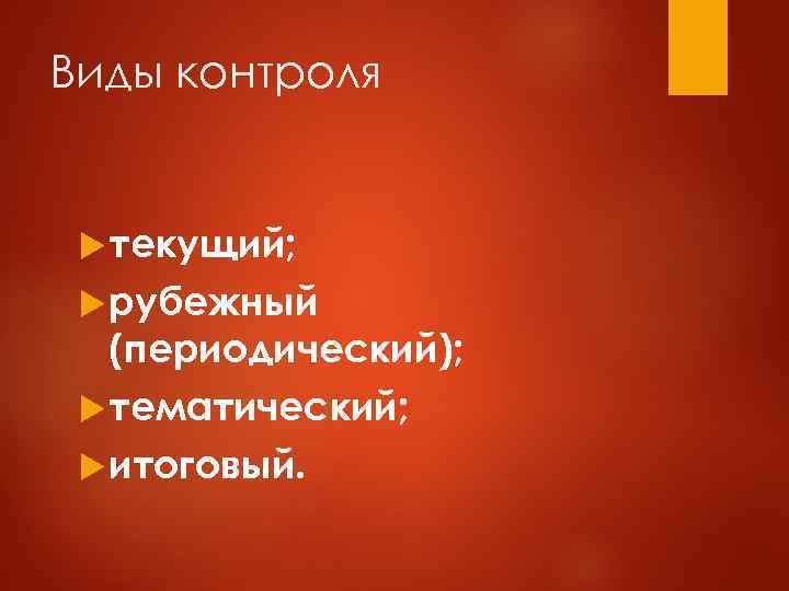 Виды контроля текущий; рубежный (периодический); тематический; итоговый. 