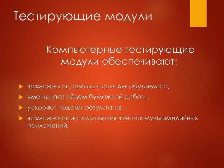 Тестирующие модули Компьютерные тестирующие модули обеспечивают: возможность самоконтроля для обучаемого, уменьшают объем бумажной работы,