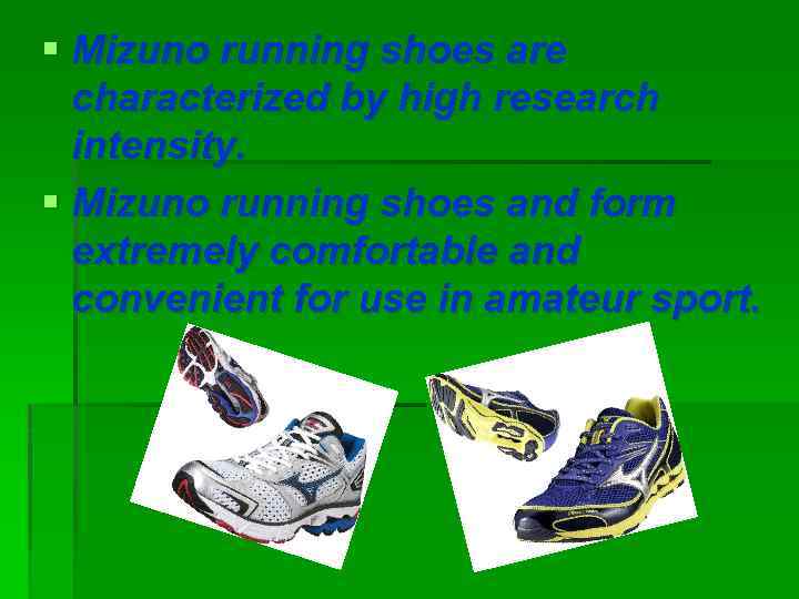 § Mizuno running shoes are characterized by high research intensity. § Mizuno running shoes