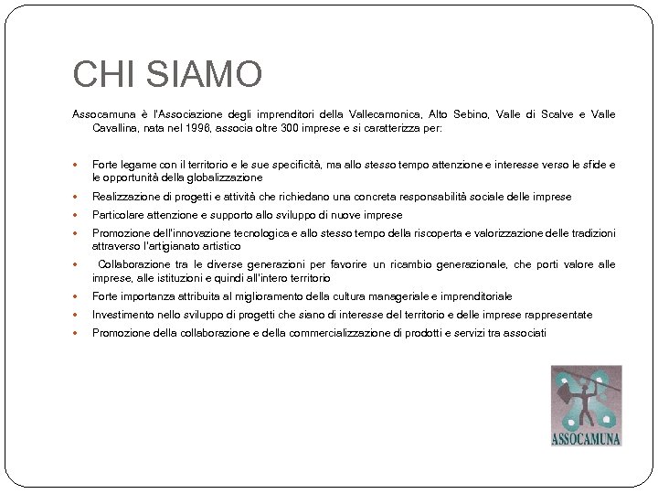 CHI SIAMO Assocamuna è l’Associazione degli imprenditori della Vallecamonica, Alto Sebino, Valle di Scalve
