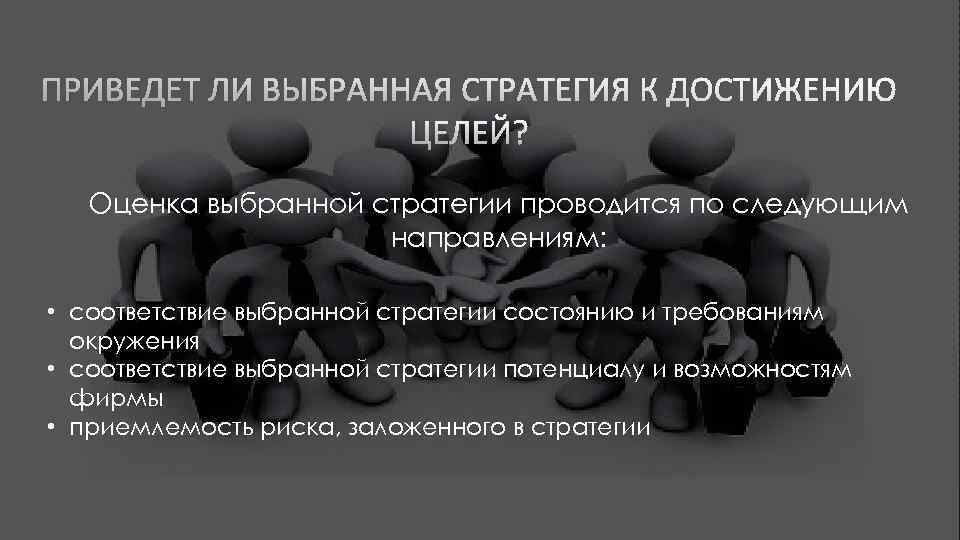 ПРИВЕДЕТ ЛИ ВЫБРАННАЯ СТРАТЕГИЯ К ДОСТИЖЕНИЮ ЦЕЛЕЙ? Оценка выбранной стратегии проводится по следующим направлениям: