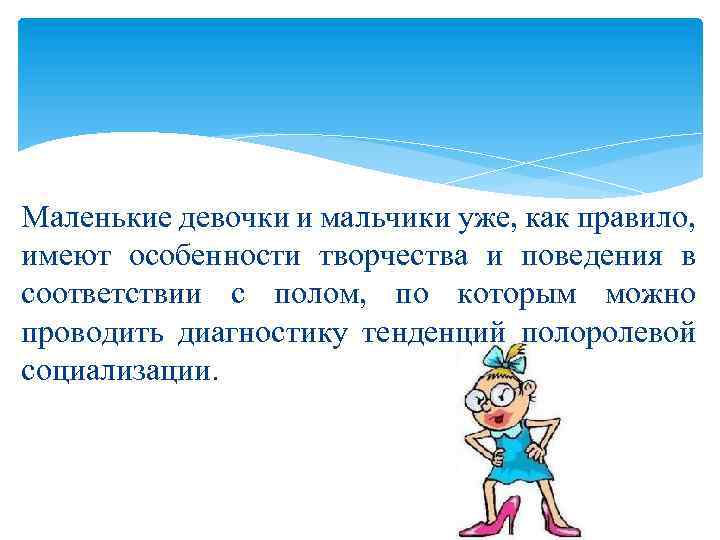 Маленькие девочки и мальчики уже, как правило, имеют особенности творчества и поведения в соответствии