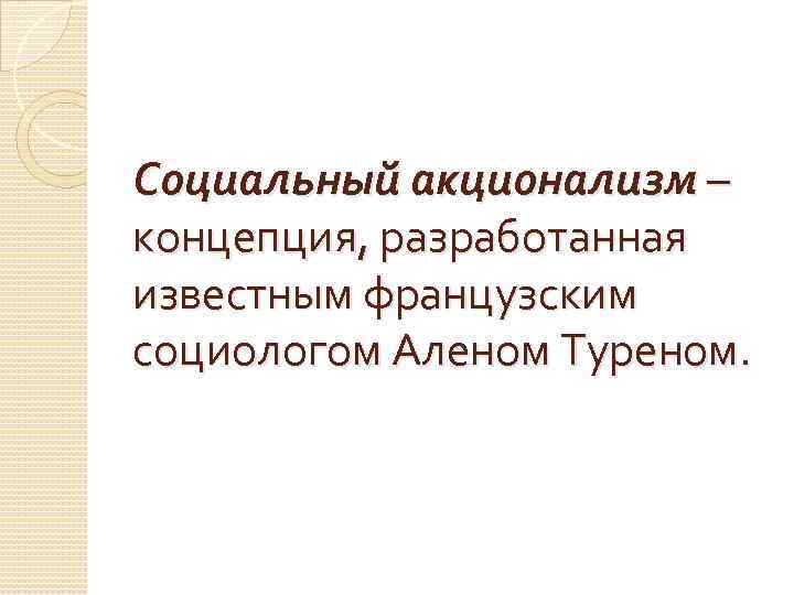 Социальный акционализм – концепция, разработанная известным французским социологом Аленом Туреном. 