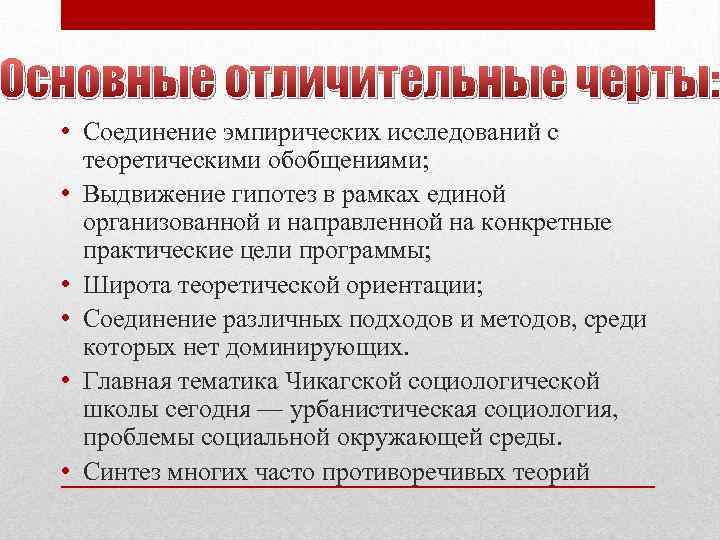 Основные отличительные черты: • Соединение эмпирических исследований с теоретическими обобщениями; • Выдвижение гипотез в