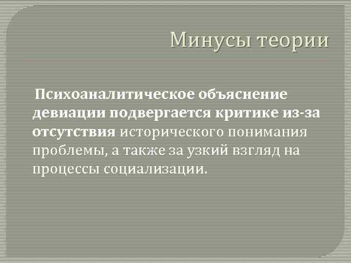 Минусы теории Психоаналитическое объяснение девиации подвергается критике из-за отсутствия исторического понимания проблемы, а также