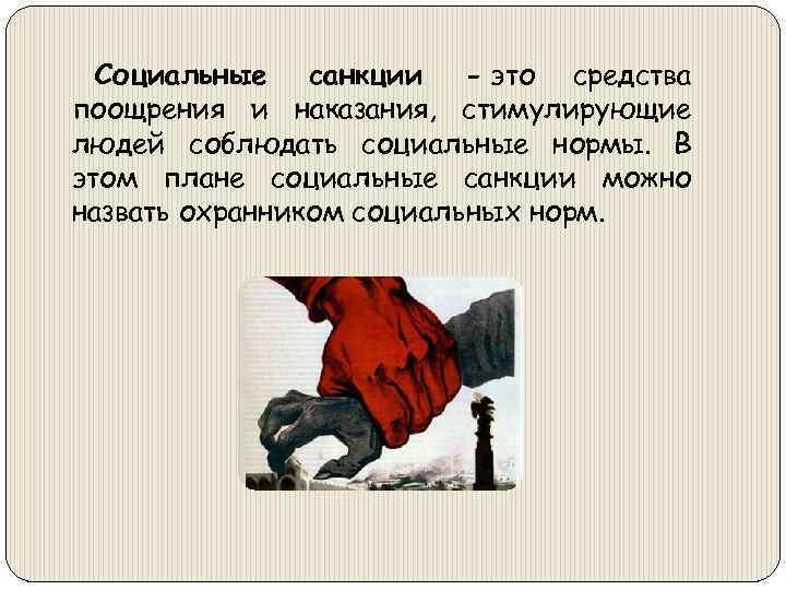 Социальные санкции - это средства поощрения и наказания, стимулирующие людей соблюдать социальные нормы. В