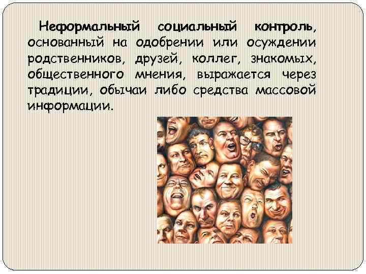 Неформальный социальный контроль, основанный на одобрении или осуждении родственников, друзей, коллег, знакомых, общественного мнения,