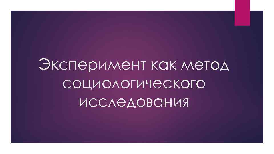 Эксперимент как метод социологического исследования 