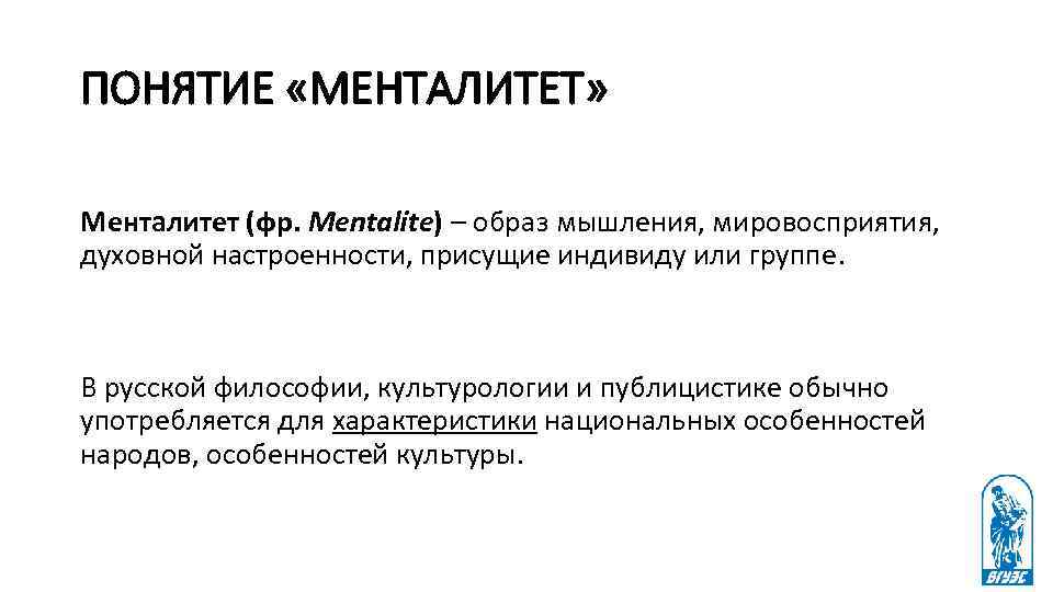 ПОНЯТИЕ «МЕНТАЛИТЕТ» Менталитет (фр. Mentalite) – образ мышления, мировосприятия, духовной настроенности, присущие индивиду или
