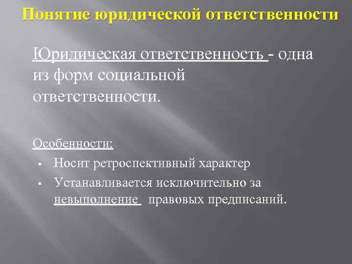 Понятие юридической ответственности Юридическая ответственность одна из форм социальной ответственности. Особенности: § Носит ретроспективный