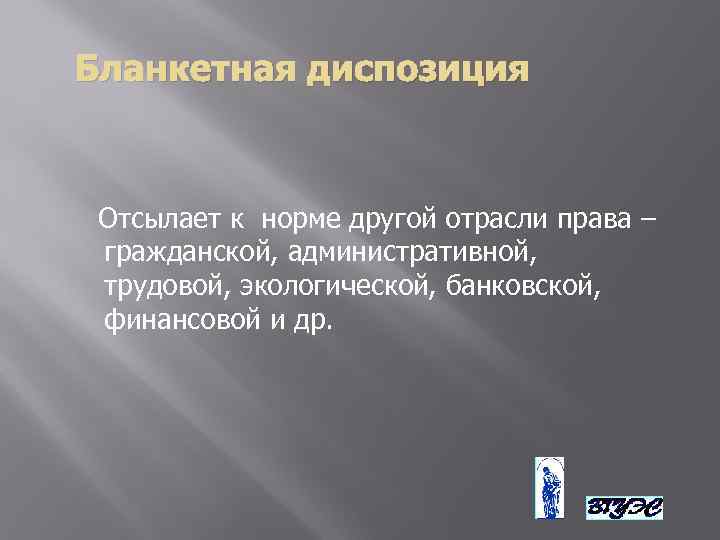 Бланкетная диспозиция Отсылает к норме другой отрасли права – гражданской, административной, трудовой, экологической, банковской,