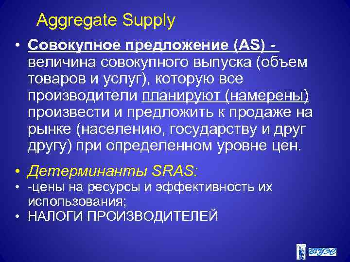 Aggregate Supply • Совокупное предложение (AS) величина совокупного выпуска (объем товаров и услуг), которую